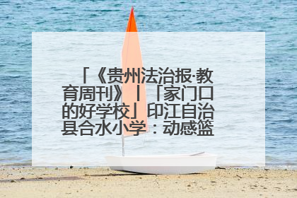 《贵州法治报·教育周刊》丨「家门口的好学校」印江自治县合水小学：动感篮球操 活力满校园