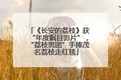 《长安的荔枝》获“年度瞩目影片”，“荔枝男团”手捧茂名荔枝走红毯