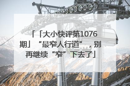 「大小快评第1076期」“最窄人行道”，别再继续“窄”下去了