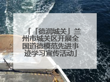 「德润城关」兰州市城关区开展全国道德模范先进事迹学习宣传活动
