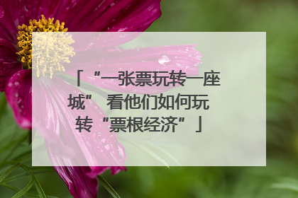 “一张票玩转一座城” 看他们如何玩转“票根经济”