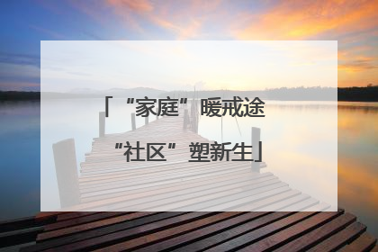 “家庭”暖戒途 “社区”塑新生