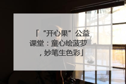 “开心果”公益课堂：童心绘菠萝，妙笔生色彩