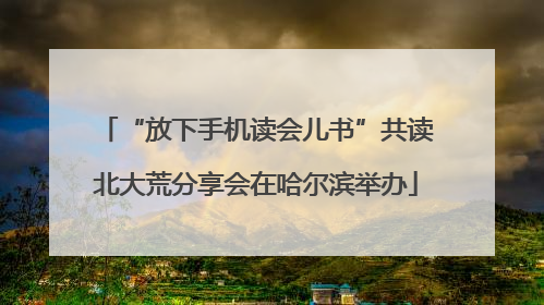 “放下手机读会儿书”共读北大荒分享会在哈尔滨举办