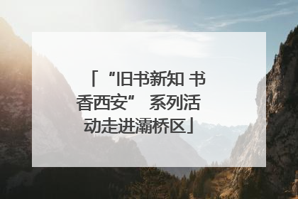 “旧书新知 书香西安” 系列活动走进灞桥区
