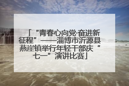 “青春心向党·奋进新征程”——淄博市沂源县燕崖镇举行年轻干部庆“七一”演讲比赛