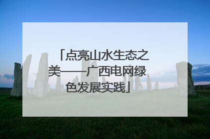 点亮山水生态之美——广西电网绿色发展实践