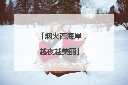 烟火西海岸，越夜越美丽