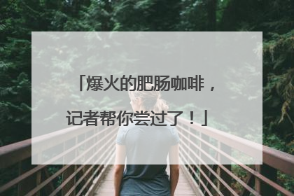 爆火的肥肠咖啡，记者帮你尝过了！