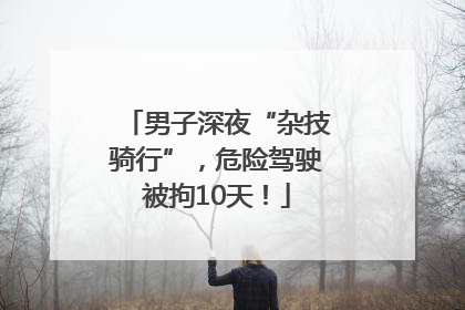男子深夜“杂技骑行”，危险驾驶被拘10天！