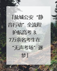 盐城公安“静音行动”全流程护航高考 3.7万余名考生在“无声考场”逐梦