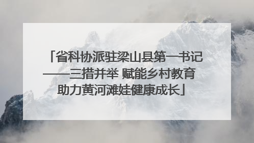 省科协派驻梁山县第一书记——三措并举 赋能乡村教育 助力黄河滩娃健康成长