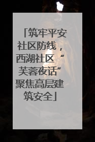 筑牢平安社区防线，西湖社区“芙蓉夜话”聚焦高层建筑安全