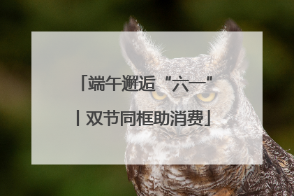 端午邂逅“六一”丨双节同框助消费