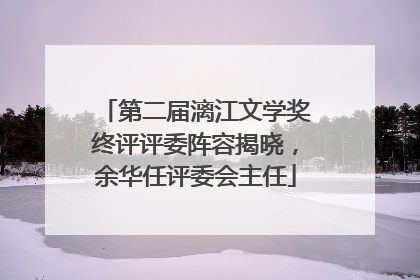第二届漓江文学奖终评评委阵容揭晓，余华任评委会主任