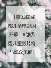 第23届成都儿童电影周开幕：8部优秀儿童影片将与观众见面