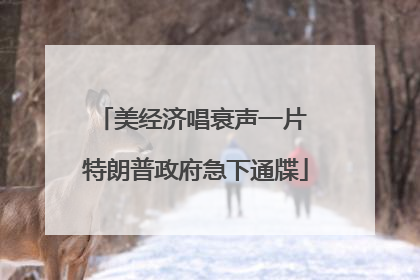 美经济唱衰声一片 特朗普政府急下通牒