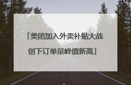 美团加入外卖补贴大战 创下订单量峰值新高