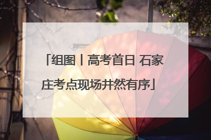 组图丨高考首日 石家庄考点现场井然有序