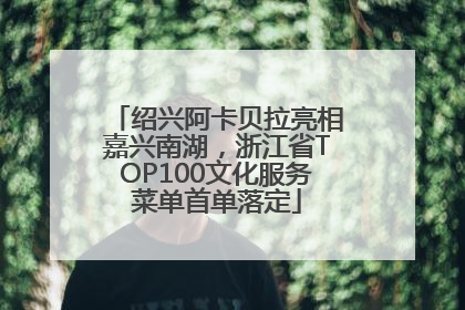绍兴阿卡贝拉亮相嘉兴南湖，浙江省TOP100文化服务菜单首单落定