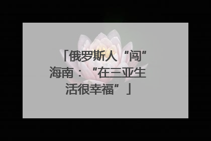 俄罗斯人“闯”海南：“在三亚生活很幸福”
