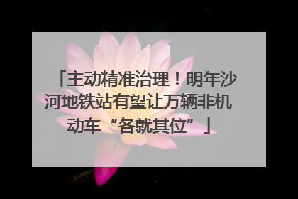 主动精准治理！明年沙河地铁站有望让万辆非机动车“各就其位”