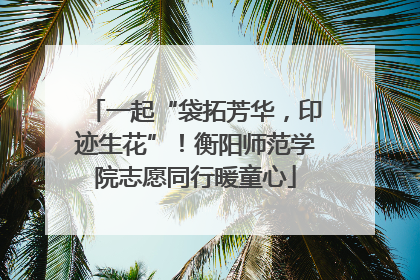 一起“袋拓芳华，印迹生花”！衡阳师范学院志愿同行暖童心