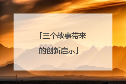 三个故事带来的创新启示