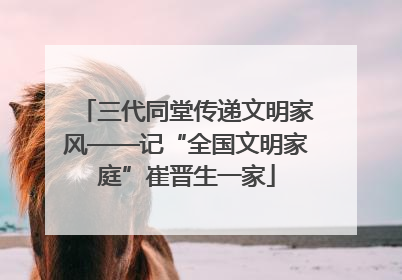 三代同堂传递文明家风——记“全国文明家庭”崔晋生一家