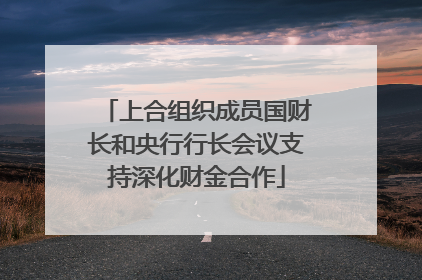 上合组织成员国财长和央行行长会议支持深化财金合作