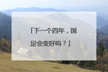 下一个四年，国足会变好吗？