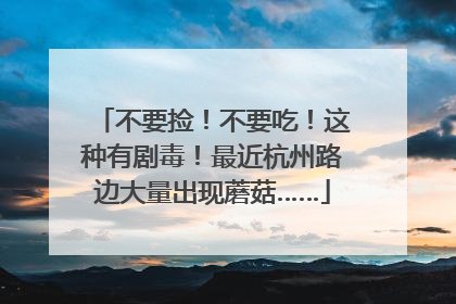 不要捡！不要吃！这种有剧毒！最近杭州路边大量出现蘑菇……