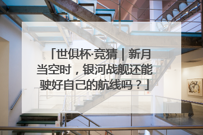 世俱杯·竞猜｜新月当空时，银河战舰还能驶好自己的航线吗？