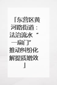 东营区黄河路街道：法治流水“一扇门” 推动纠纷化解提质增效