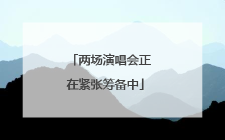 两场演唱会正在紧张筹备中