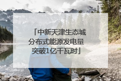 中新天津生态城分布式能源发电量突破1亿千瓦时