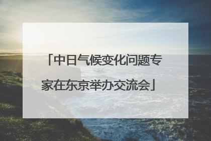 中日气候变化问题专家在东京举办交流会