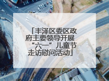 丰泽区委区政府主要领导开展“六一”儿童节走访慰问活动