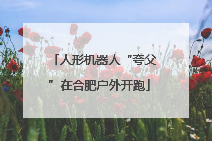 人形机器人“夸父”在合肥户外开跑