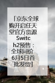京东全球购开启任天堂官方货源Switch2预售：全球同价 6月5日首批发货