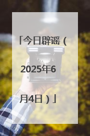 今日辟谣（2025年6月4日）