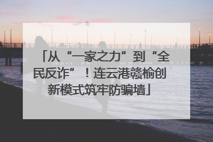从“一家之力”到“全民反诈”！连云港赣榆创新模式筑牢防骗墙