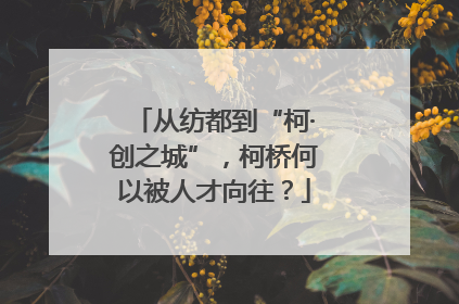 从纺都到“柯·创之城”，柯桥何以被人才向往？
