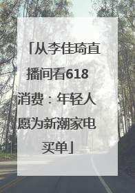 从李佳琦直播间看618消费：年轻人愿为新潮家电买单