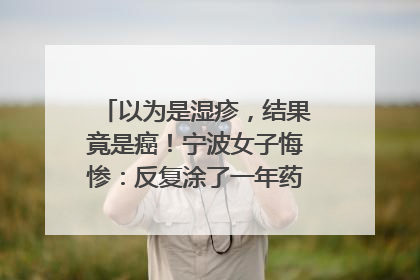 以为是湿疹，结果竟是癌！宁波女子悔惨：反复涂了一年药膏都没好！很多患者首诊都去了皮肤科