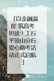 以金融温度 筑高考坦途！工行平顶山分行爱心助考活动正式启航