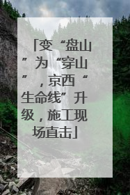 变“盘山”为“穿山”，京西“生命线”升级，施工现场直击