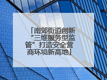 南郊街道创新“三维服务型监管”打造安全营商环境新高地