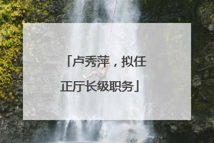 卢秀萍，拟任正厅长级职务