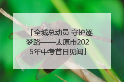 全城总动员 守护逐梦路——太原市2025年中考首日见闻